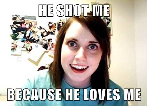 He Shot Me Because He Loves Me